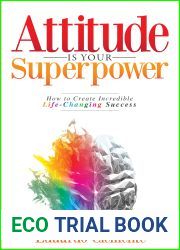 Attitude Is Your Superpower: How to Create Incredible Life-Changing Success