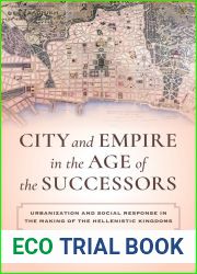 City and Empire in the Age of the Successors: Urbanization and Social Response in the Making of the Hellenistic Kingdoms