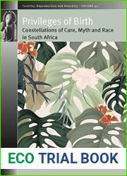 Privileges of Birth: Constellations of Care, Myth, and Race in South Africa (Fertility, Reproduction and Sexuality: Social and Cultural Perspectives Book 44)