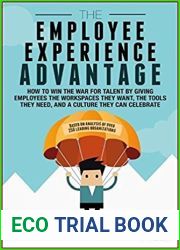 The Employee Experience Advantage: How to Win the War for Talent by Giving Employees the Workspaces they Want, the Tools they Need, and a Culture They Can Celebrate