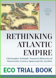 Rethinking Atlantic Empire: Christopher Schmidt-Nowara|s Histories of Nineteenth-Century Spain and the Antilles (Studies in Latin American and Spanish History, 7)