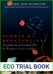 Scents and Scentuality: Essential Oils and Aromatherapy for Romance, Love, and Sex