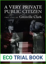 A Very Private Public Citizen: The Life of Grenville Clark (Volume 1)
