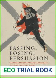 Passing, Posing, Persuasion: Cultural Production and Coloniality in Japan|s East Asian Empire