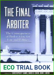 The Final Arbiter: The Consequences of Bush v. Gore for Law and Politics