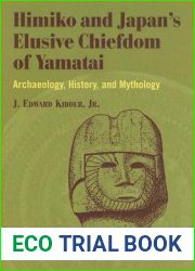 Himiko and Japan|s Elusive Chiefdom of Yamatai: Archaeology, History, and Mythology
