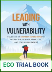 Leading with Vulnerability: Unlock Your Greatest Superpower to Transform Yourself, Your Team, and Your Organization