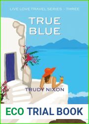 True Blue: the must-read, second chance romantic comedy follow up to Endless Turquoise and Deepest Aqua (Live Love Travel Romance Series Book 3)