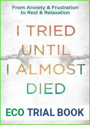 I Tried Until I Almost Died: From Anxiety and Frustration to Rest and Relaxation
