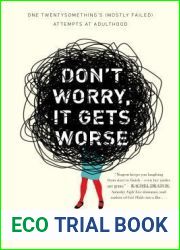 Don|t Worry, It Gets Worse: One Twentysomething|s (Mostly Failed) Attempts at Adulthood