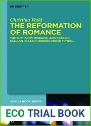 The Reformation of Romance: The Eucharist, Disguise, and Foreign Fashion in Early Modern Prose Fiction (Buchreihe Der Anglia)