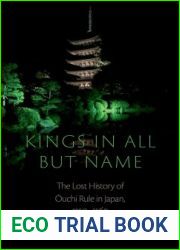 Kings in All but Name: The Lost History of Ouchi Rule in Japan, 1350-1569