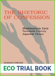 The Rhetoric of Confession: Shishosetsu in Early Twentieth Century Japanese Fiction