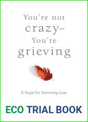 You|re Not Crazy - You|re Grieving:: 6 Steps for Surviving Loss