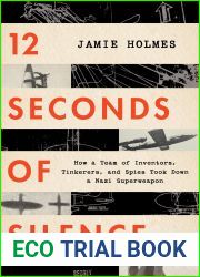 12 Seconds Of Silence: How a Team of Inventors, Tinkerers, and Spies Took Down a Nazi Superweapon