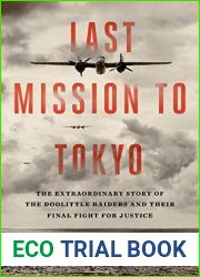 Last Mission to Tokyo: The Extraordinary Story of the Doolittle Raiders and Their Final Fight for Justice