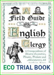 A Field Guide to the English Clergy: A Compendium of Diverse Eccentrics, Pirates, Prelates and Adventurers; All Anglican, Some Even Practising