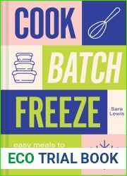 Cook, Batch, Freeze: Unlock the secrets of low-budget, healthy recipes with this easy to follow cookbook