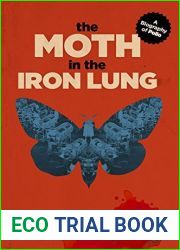 The Moth in the Iron Lung: A Biography of Polio