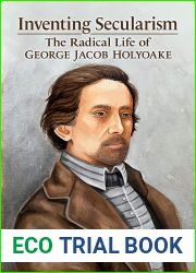Inventing Secularism: The Radical Life of George Jacob Holyoake