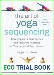 The Art of Yoga Sequencing: Contemporary Approaches and Inclusive Practices for Teachers and Practitioners - For basic, flow, gentle, yin, and restorative styles