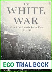The White War: Life and Death on the Italian Front 1915 - 1919