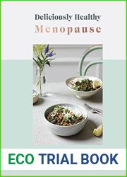 Deliciously Healthy Menopause: Food and Recipes for Optimal Health Throughout Perimenopause and Menopause