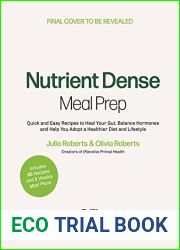 Nutrient-Dense Meal Prep: Quick and Easy Recipes to Heal Your Gut, Balance Your Hormones and Help You Adopt a Healthier Diet and Lifestyle