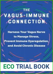 The Vagus-Immune Connection: Harness Your Vagus Nerve to Manage Stress, Prevent Immune Dysregulation, and Avoid Chronic Disease