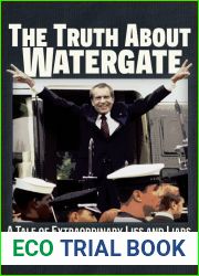 The Truth About Watergate: A Tale of Extraordinary Lies Liars