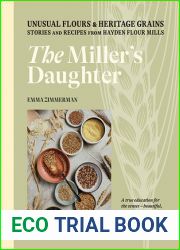 The Miller|s Daughter: Unusual Flours and Heritage Grains: Stories and Recipes from Hayden Flour Mills