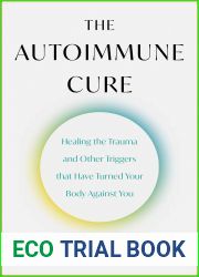 The Autoimmune Cure: Healing the Trauma and Other Triggers That Have Turned Your Body Against You