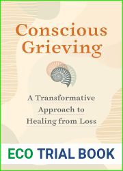 Conscious Grieving: A Transformative Approach to Healing from Loss