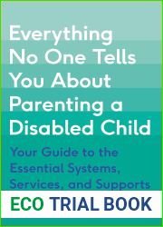 Everything No One Tells You About Parenting a Disabled Child: Your Guide to the Essential Systems, Services, and Supports