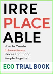 Irreplaceable: How to Create Extraordinary Places that Bring People Together