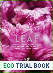 Leaf: Lettuce, Greens, Herbs, Weeds - 120 Recipes that Celebrate Varied, Versatile Leaves