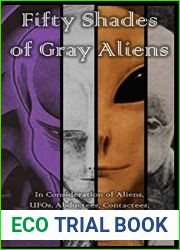 Fifty Shades of Gray Aliens: In Consideration of Aliens, UFOs, Abductees, Contactees, Experiencers, Channeling, and More