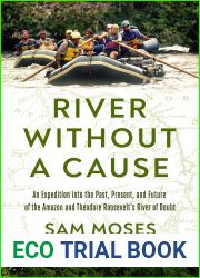 River Without a Cause: An Expedition through the Past, Present and Future of Theodore Roosevelt|s River of Doubt
