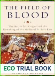 The Field of Blood: The Battle for Aleppo and the Remaking of the Medieval Middle East