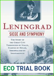 Leningrad: Siege and Symphony: The Story of the Great City Terrorized by Stalin, Starved by Hitler, Immortalized by Shostakovich