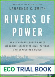 Rivers of Power: How a Natural Force Raised Kingdoms, Destroyed Civilizations, and Shapes Our World