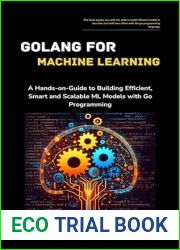 GoLang for Machine Learning: A Hands-on-Guide to Building Efficient, Smart and Scalable ML Models with Go Programming