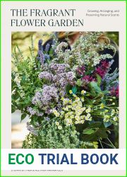 The Fragrant Flower Garden: Growing, Arranging and Preserving Natural Scents