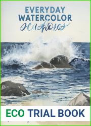 Everyday Watercolor Seashores: A Modern Guide to Painting Shells, Creatures, and Beaches Step by Step