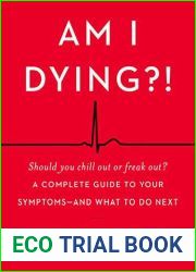 Am I Dying?!: A Complete Guide to Your Symptoms - and What to Do Next
