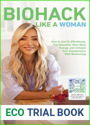Biohack Like a Woman: How to Get Fit Effortlessly, Feel Beautiful, Have More Energy, and Unleash Your Superpowers With Biohacking