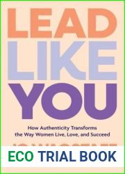Lead Like You: How Authenticity Transforms the Way Women Live, Love, and Succeed