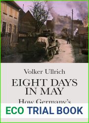 Eight Days in May: How Germany|s War Ended