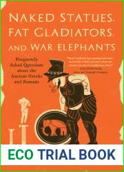 Naked Statues, Fat Gladiators, and War Elephants: Frequently Asked Questions about the Ancient Greeks and Romans