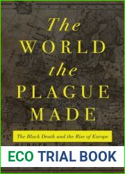 The World the Plague Made: The Black Death and the Rise of Europe